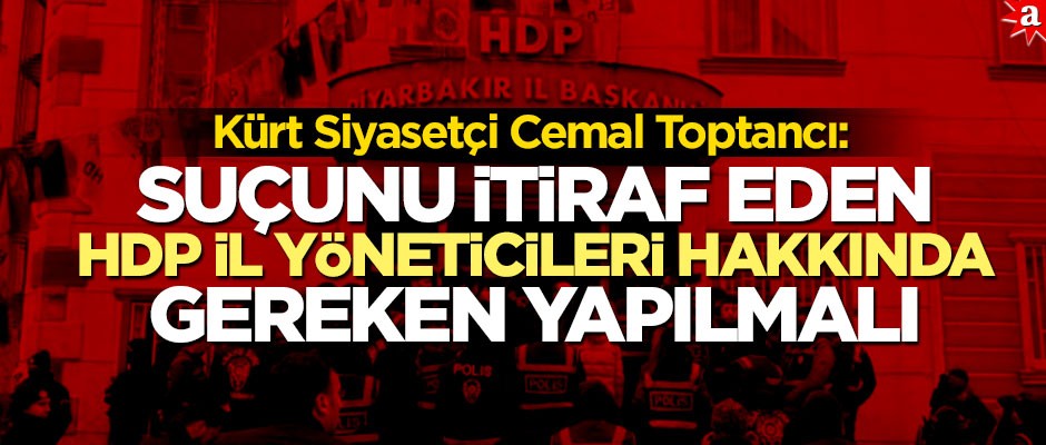 Kürt Siyasetçi Cemal Toptancı: Suçunu itiraf eden HDP il yöneticileri hakkında gereken yapılmalı