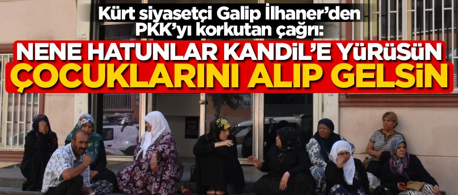 Kürt siyasetçi Galip İlhaner’den PKK’yı korkutan çağrı: Nene Hatunlar Kandil’e yürüsün, çocuklarını alıp gelsin