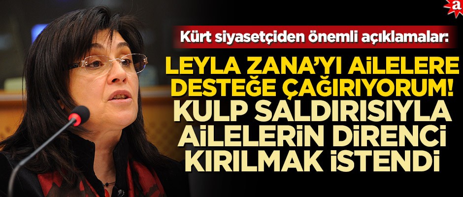 Kürt siyasetçiden önemli açıklamalar: Leyla Zana’yı ailelere desteğe çağırıyorum! Kulp saldırısıyla ailelerin direnci kırılmak istendi