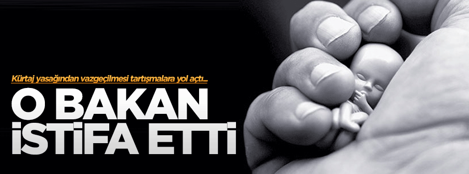 Kürtaj yasağından vazgeçilince Bakan istifa etti