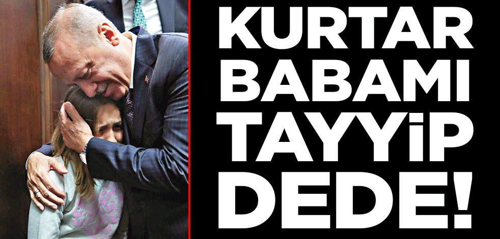 Kurtar babamı Tayyip dede!
