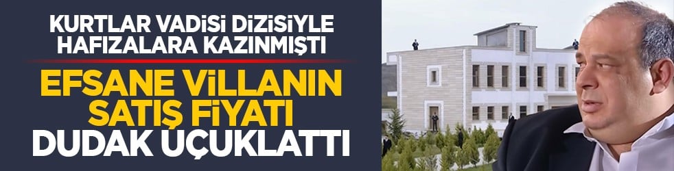 Kurtlar Vadisi dizisiyle hafızalara kazınmıştı: Efsane villanın satış fiyatı dudak uçuklattı
