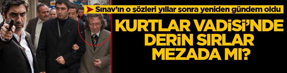Kurtlar Vadisi’nde derin sırlar mezada mı? Osman Sınav’ın o sözleri yıllar sonra yeniden gündem oldu