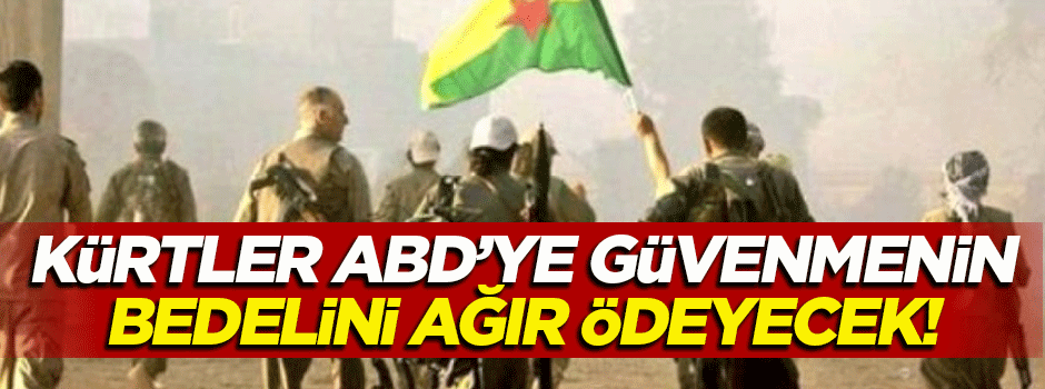 'Kürtler, ABD'ye güvenmenin bedelini ağır ödeyecek'