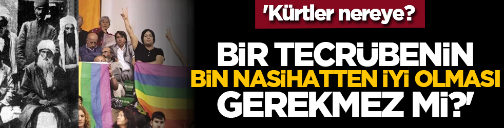 'Kürtler nereye? Bir tecrübenin bin nasihatten iyi olması gerekmez mi?'