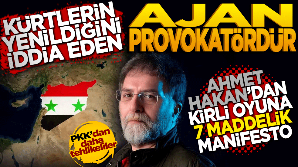 Kürtlerin yenildiğini iddia eden ajan provokatördür! Ahmet Hakan'dan kirli oyuna 7 maddelik tokat