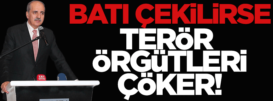 Kurtulmuş: Batı desteğini çekse terör örgütleri çöker!