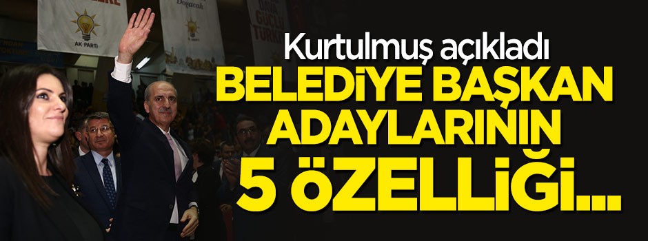 Kurtulmuş belediye başkan adaylarının 5 özelliğini açıkladı