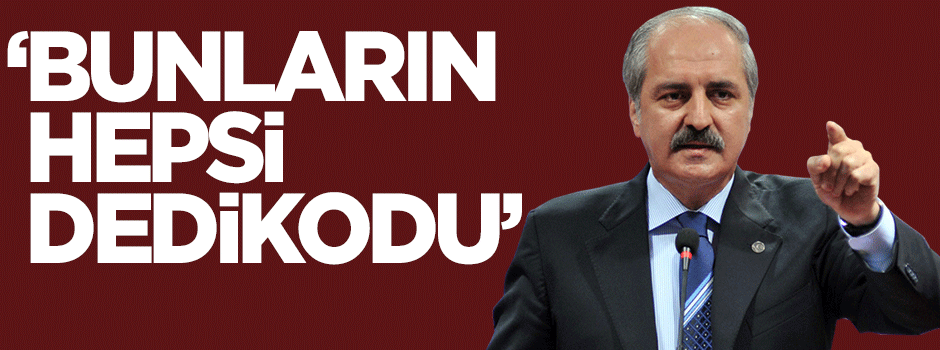 Kurtulmuş: Bunların hepsi dedikodu