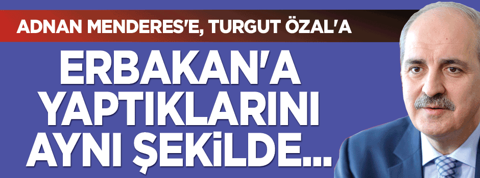 Kurtulmuş: Erbakan'a yaptıklarını aynı şekilde şimdi de...