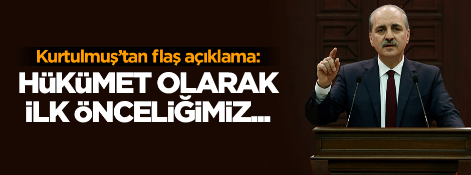 Kurtulmuş: Hükümet olarak ilk hedefimiz...