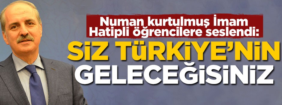 Kurtulmuş İmam Hatipli öğrencilere seslendi: Siz Türkiye'nin geleceğisiniz!