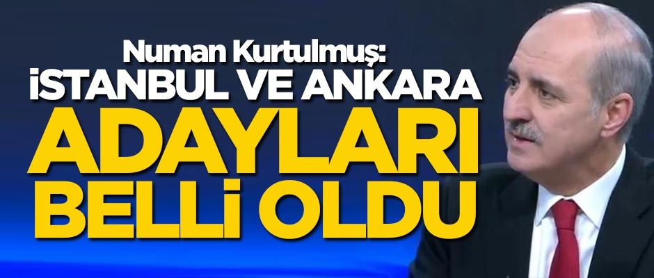 Kurtulmuş: İstanbul ve Ankara adayları belli oldu