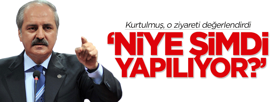 Kurtulmuş: Niye şimdi yapılıyor?