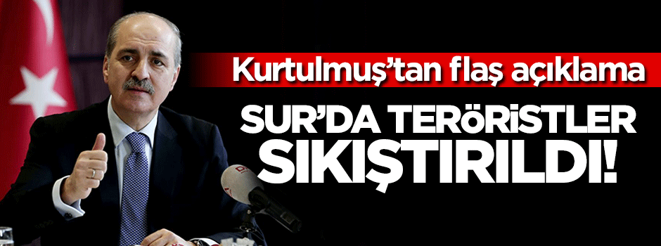 Kurtulmuş: Sur'da teröristler sıkıştırıldı