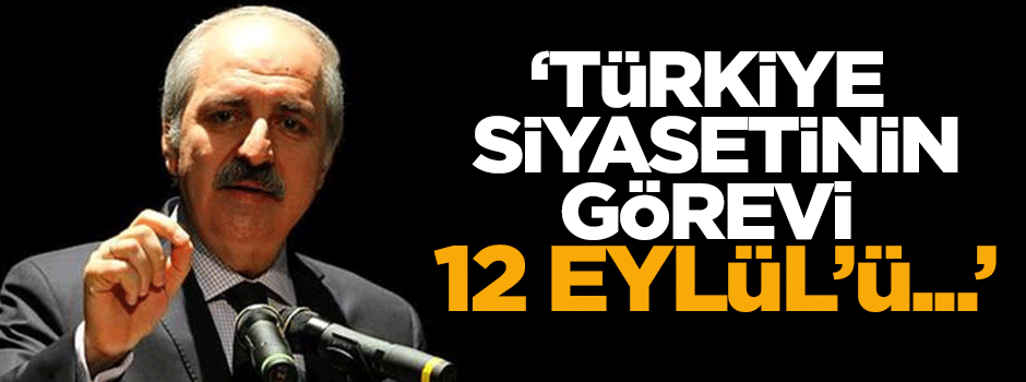 Kurtulmuş: Türkiye siyasetinin görevi 12 Eylül'ü...