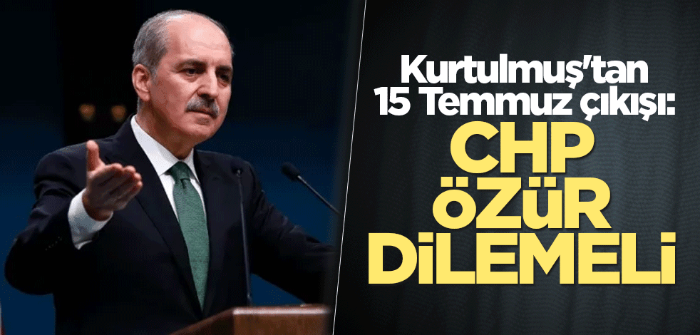 Kurtulmuş'tan 15 Temmuz çıkışı: CHP özür dilemeli