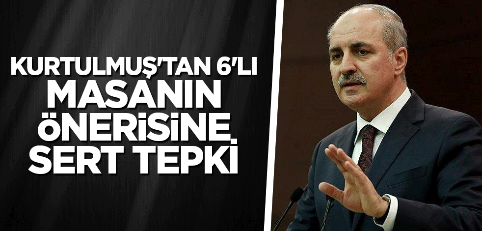 Kurtulmuş'tan 6'lı masanın önerisine sert tepki