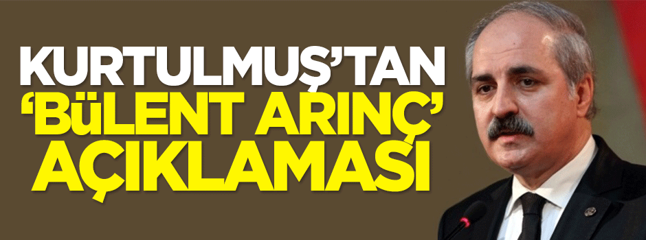 Kurtulmuş'tan 'Bülent Arınç' açıklaması