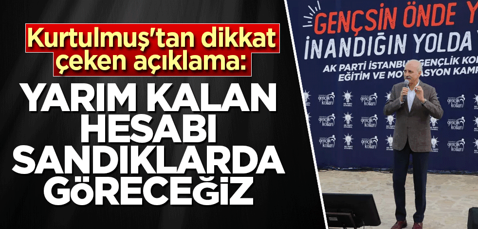 Kurtulmuş'tan dikkat çeken açıklama: Yarım kalan hesabı sandıklarda göreceğiz