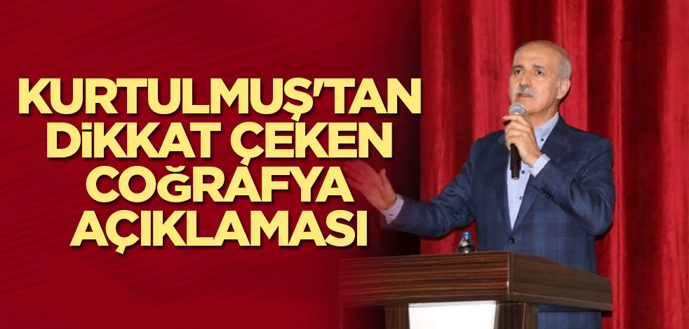 Kurtulmuş'tan dikkat çeken coğrafya açıklaması