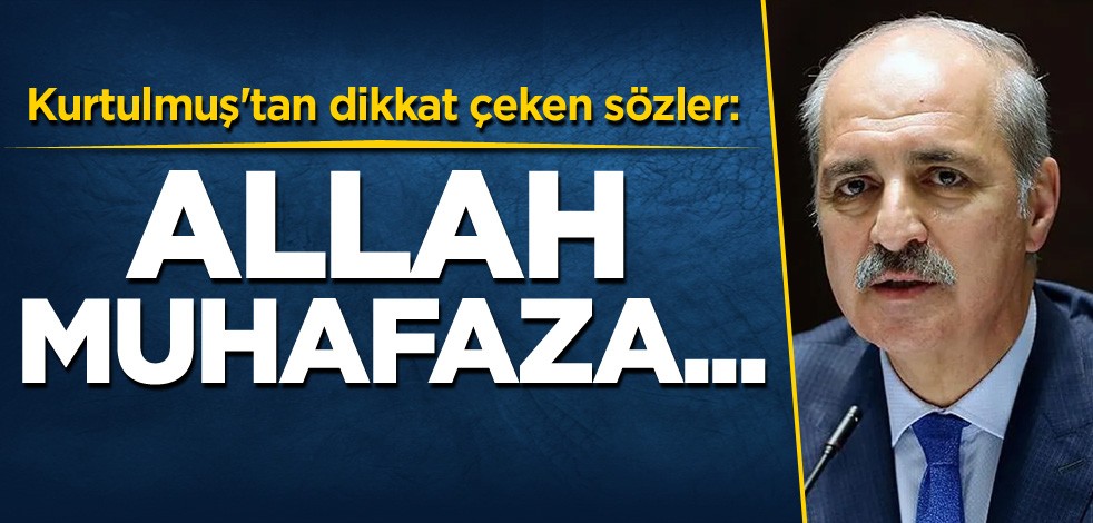 Kurtulmuş'tan dikkat çeken sözler: Allah muhafaza...