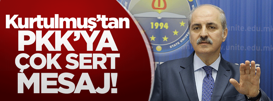 Kurtulmuş'tan PKK'ya çok sert mesaj!