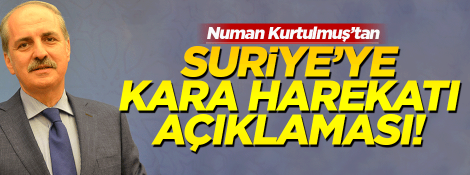 Kurtulmuş'tan 'Suriye'ye kara operasyonu' açıklaması