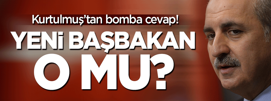 Kurtulmuş'tan 'Yeni başbakan siz misiniz?' sorusuna cevap!
