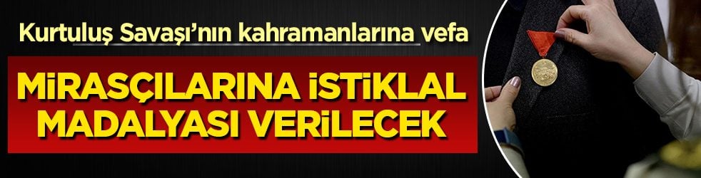Kurtuluş Savaşı’nın kahramanlarına vefa: Mirasçılarına İstiklal Madalyası verilecek