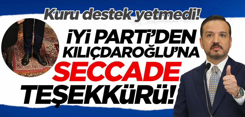 Kuru destek yetmedi! İYİ Parti'den Kılıçdaroğlu'na seccade 'teşekkürü'
