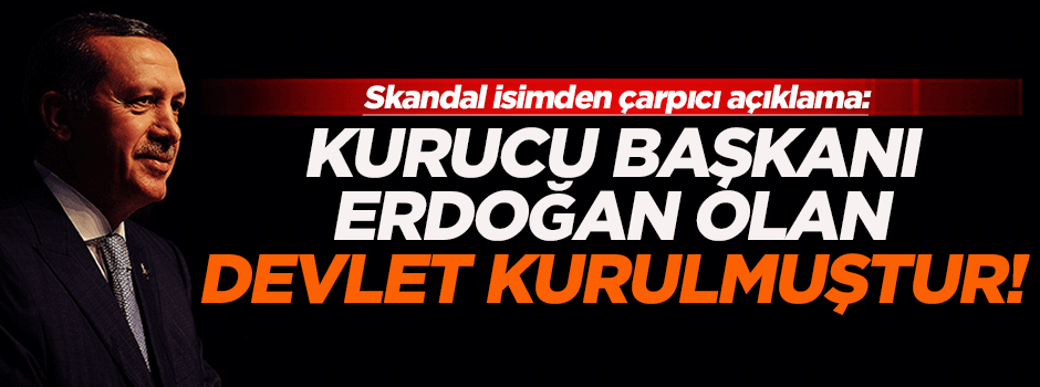 'Kurucu "başkan"ı Tayyip Erdoğan olan yeni devlet kurulmuştur'