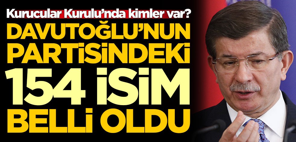 Kurucular Kurulu’nda kimler var? Ahmet Davutoğlu'nun partisindeki 154 isim belli oldu