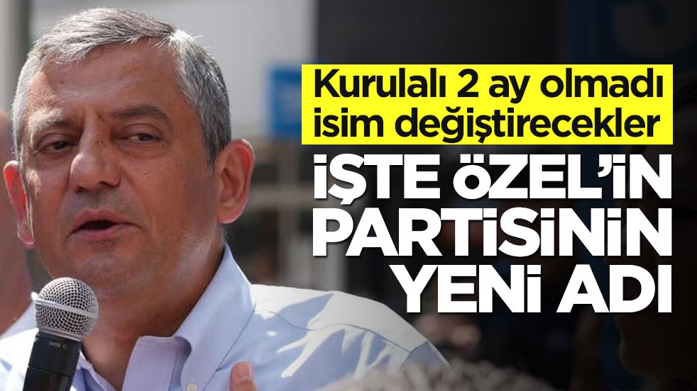 Kurulalı 2 ay olmadı isim değiştirecekler... İşte Özgür'ün partisinin yeni adı