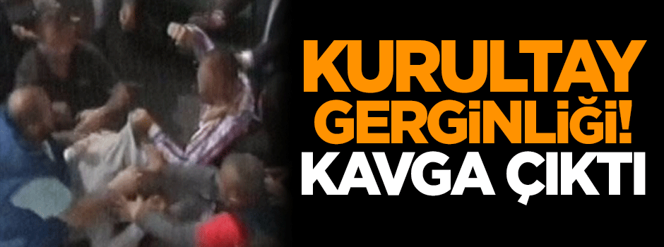 Kurultay gerginliği! Kavga çıktı