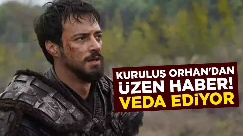 Kuruluş Orhan'dan üzen haber! Veda ediyor