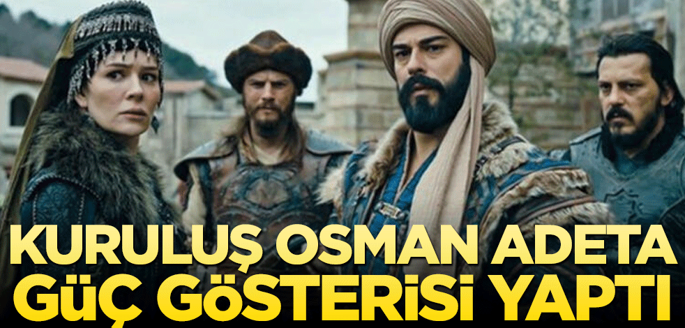 Kuruluş Osman dizisi adeta güç gösterisi yaptı!