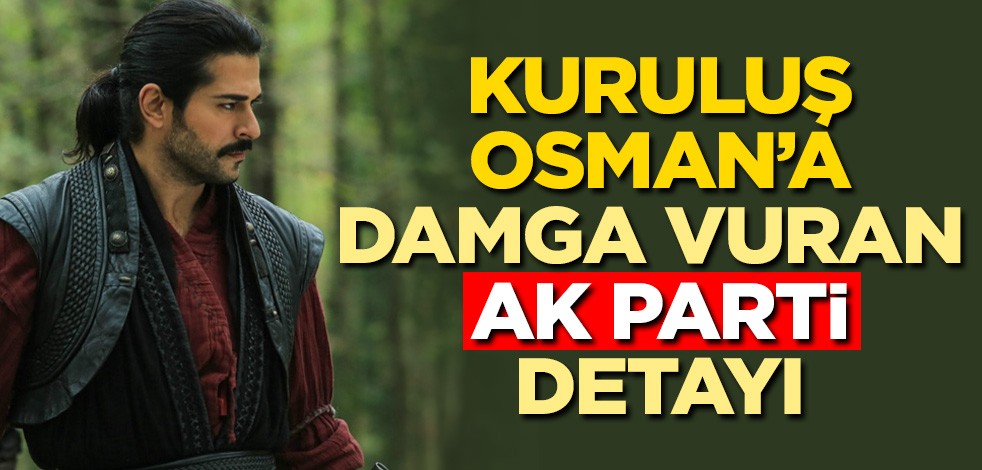 Kuruluş Osman'a damga vuran AK Parti detayı
