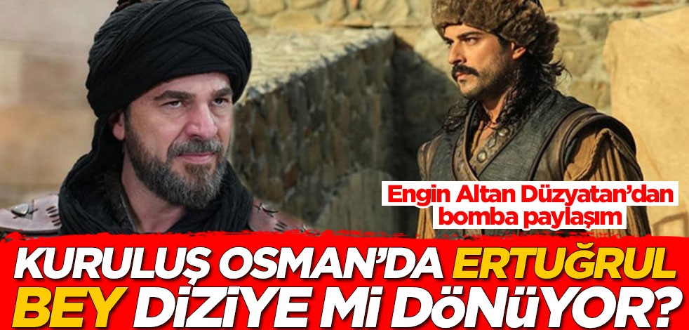 Kuruluş Osman'da Ertuğrul Bey diziye mi dönüyor? Engin Altan Düzyatan'dan bomba paylaşım