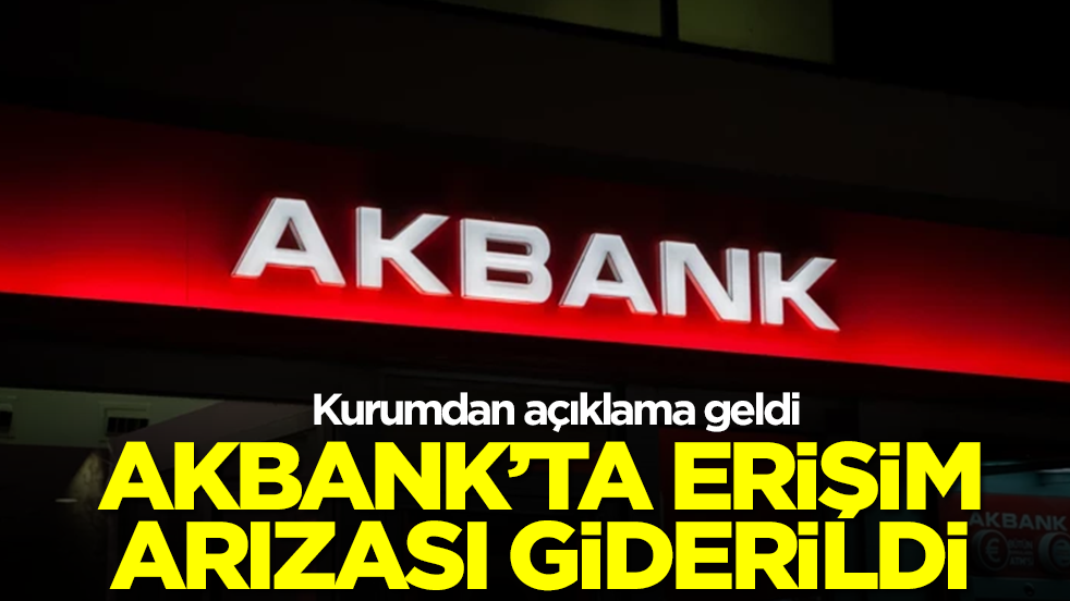 Kurumdan açıklama geldi: AKBANK'ta erişim arızası giderildi