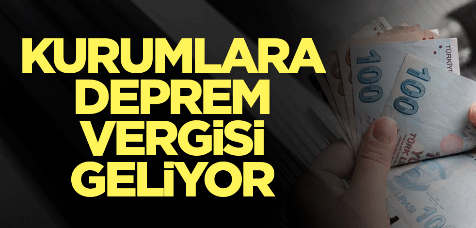 Kurumlara deprem vergisi geliyor