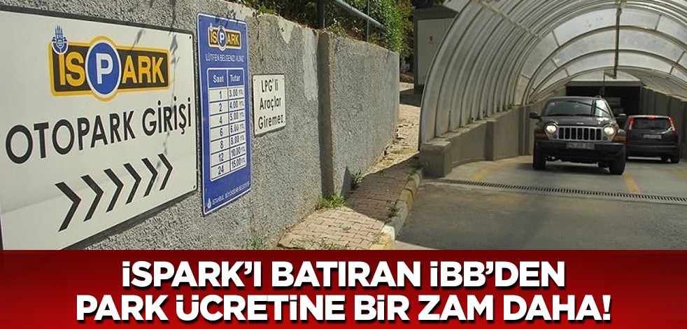 Kurumu borca batıran İBB'den İSPARK'a bir zam daha!