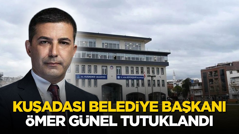 Kuşadası Belediye Başkanı Ömer Günel tutuklandı