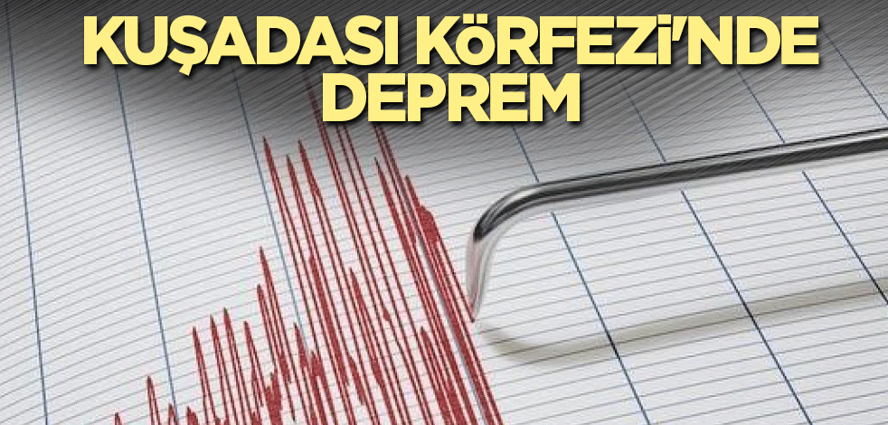 Kuşadası Körfezi'nde 4 büyüklüğünde deprem