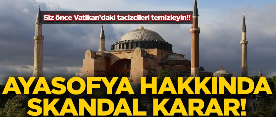Küstah Avrupa'dan Ayasofya hakkında skandal karar!