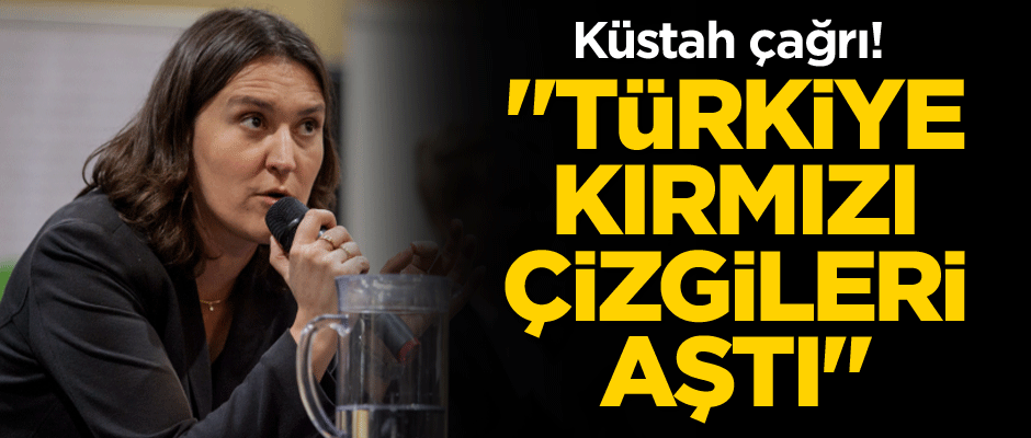 Küstah çağrı! "Türkiye kırmızı çizgileri aştı"
