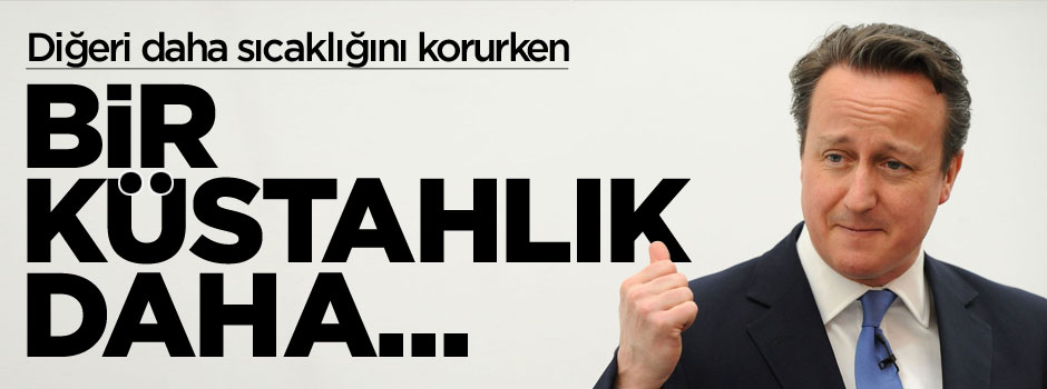 Küstah David Cameron'dan bir küstahlık daha!