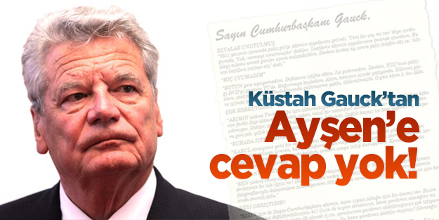 Küstah Gauck’tan Ayşen’e cevap yok