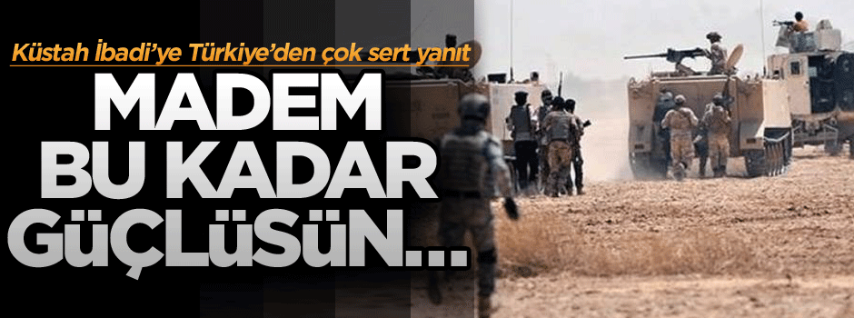 Küstah İbadi’ye Türkiye’den çok sert yanıt: Madem bu kadar güçlüsün…