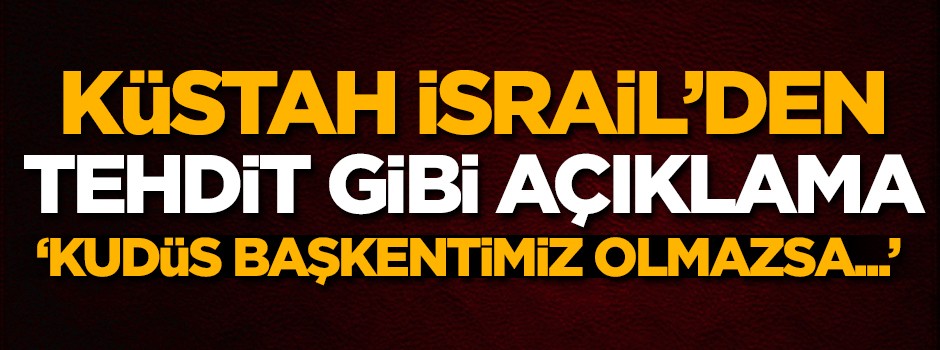 Küstah İsrail'den BM'de tehdit gibi açıklama! 'Kudüs İsrail'in başkenti olmazsa...'